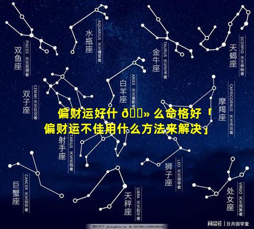 偏财运好什 🌻 么命格好「偏财运不佳用什么方法来解决」